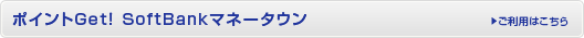 ポイントGet!SoftBankマネータウン ご利用はこちら