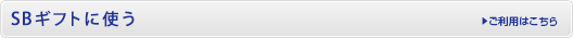 SBギフトに使う ご利用はこちら