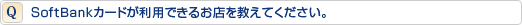SoftBankカードが利用できるお店を教えてください。